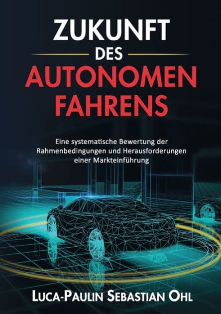 Zukunft des autonomen Fahrens: Eine systematische Bewertung der Rahmenbedingungen und Herausforderungen einer Markteinführung by Luca-Paulin Sebastian Ohl
