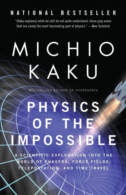 Physics of the Impossible: A Scientific Exploration into the World of Phasers, Force Fields, Teleportation, and Time Travel by Michio Kaku