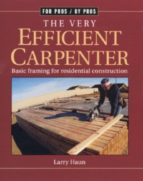 The Very Efficient Carpenter: Basic Framing for Residential Construction/FPBP by Larry Haun