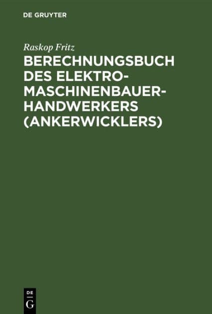 Berechnungsbuch des Elektromaschinenbauer-Handwerkers (Ankerwicklers): Anleitung und Tabelle für die Berechnung der Wickeldaten bei Instandsetzungen, Neu- und Umwicklungen von elektrischen Maschinen und Apparaten by Raskop Fritz