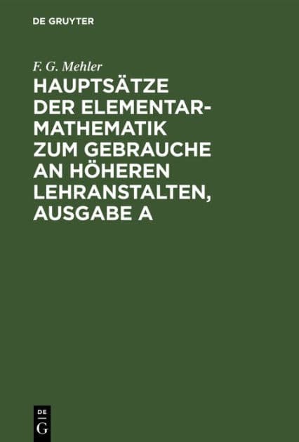 Hauptsätze der Elementar-Mathematik zum Gebrauche an höheren Lehranstalten, Ausgabe A by F. G. Mehler