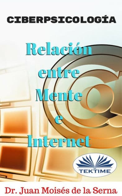 Ciberpsicología: Relación Entre Mente E Internet by Juan Moisés De La Serna