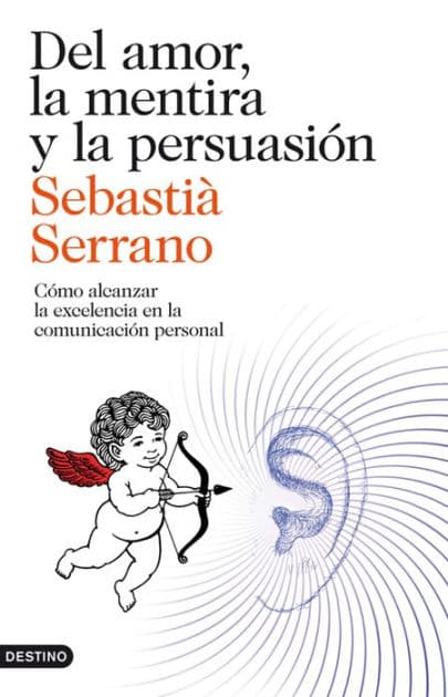 Del amor, la mentira y la persuasión: Cómo alcanzar la excelencia en la comunicación personal by Sebastià Serrano