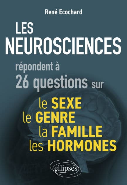Les neurosciences répondent à 26 questions sur le sexe, le genre, la famille, les hormones by René Ecochard