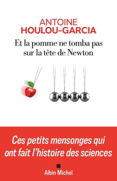 Et la pomme ne tomba pas sur la tête de Newton: Ces petits mensonges qui ont fait l histoire des sciences by Antoine Houlou-Garcia