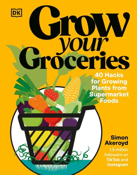 Grow Your Groceries: 40 Hacks for Growing Plants from Supermarket Foods by Simon Akeroyd