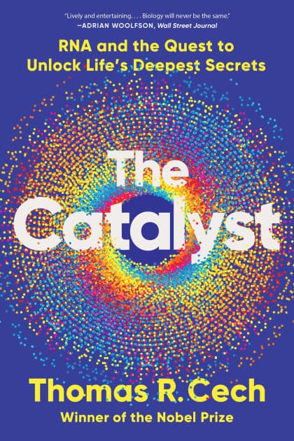 The Catalyst: RNA and the Quest to Unlock Life's Deepest Secrets by Thomas R. Cech