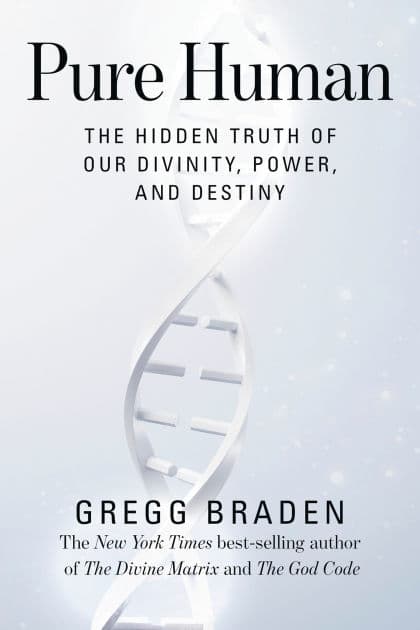 Pure Human: The Hidden Truth of Our Divinity, Power, and Destiny by Gregg Braden