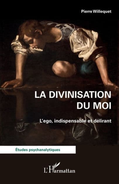 La divinisation du Moi: L'ego, indispensable et délirant by Pierre Willequet