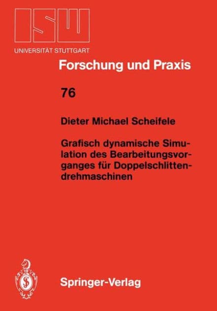 Grafisch dynamische Simulation des Bearbeitungsvor- ganges fï¿½r Doppelschlitten- drehmaschinen by Dieter M. Scheifele