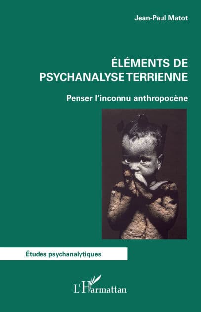 Eléments de psychanalyse terrienne: Penser l'inconnu anthropocène by Jean-Paul Matot