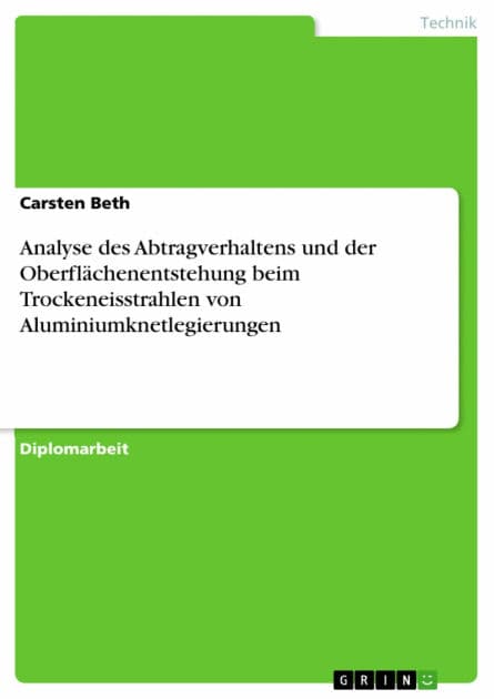 Analyse des Abtragverhaltens und der Oberflächenentstehung beim Trockeneisstrahlen von Aluminiumknetlegierungen by Carsten Beth