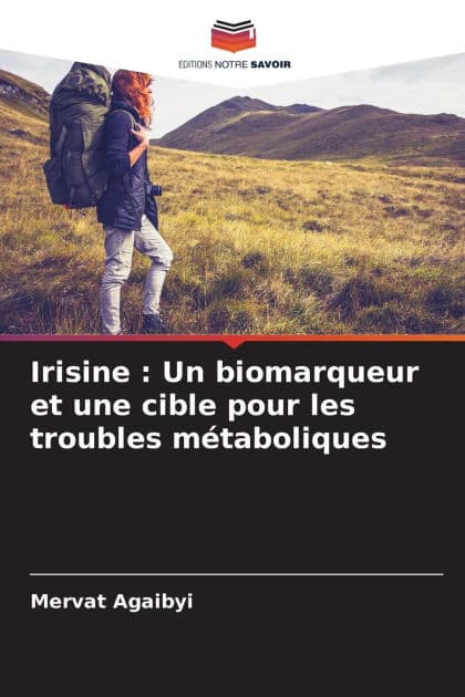 Irisine: Un biomarqueur et une cible pour les troubles mï¿½taboliques by Mervat Agaibyi