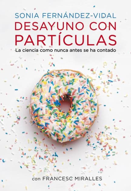 Desayuno con partículas: La ciencia como nunca antes se ha contado by Sonia Fernández-Vidal