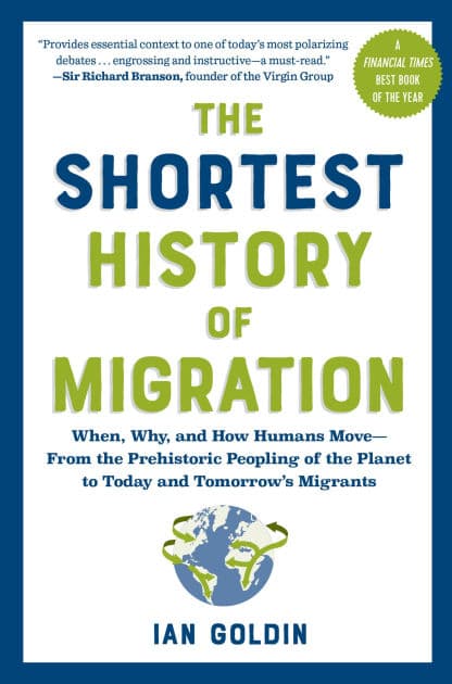 The Shortest History of Migration: When, Why, and How Humans Move - From the Prehistoric Peopling of the Planet to Today and Tomorrow's Migrants by Ian Goldin