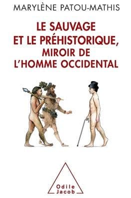 The Savage and Prehistory, the White Man's Mirror / Le Sauvage et le Prï¿½historique, miroir de l'homme occidental: De la malï¿½diction de Cham ï¿½ l'identitï¿½ nationale by Marylïne Patou-Mathis