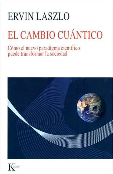 El cambio cuï¿½ntico: Cï¿½mo el nuevo paradigma cientï¿½fico puede transformar la sociedad by Ervin Laszlo