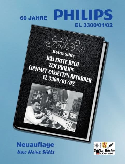 Das erste Buch zum PHILIPS Compact Cassetten Recorder EL 3300/01/02: 60 Jahre PHILIPS EL 3300 - 45 Jahre SÜLTZ BÜCHER - Neuauflage by Uwe H Sïltz