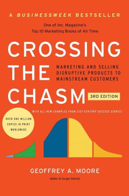 Crossing the Chasm, 3rd Edition: Marketing and Selling Disruptive Products to Mainstream Customers by Geoffrey A. Moore