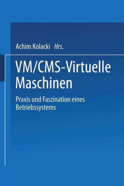 VM/CMS - Virtuelle Maschinen: Praxis und Faszination eines Betriebssystems by Achim Kolacki