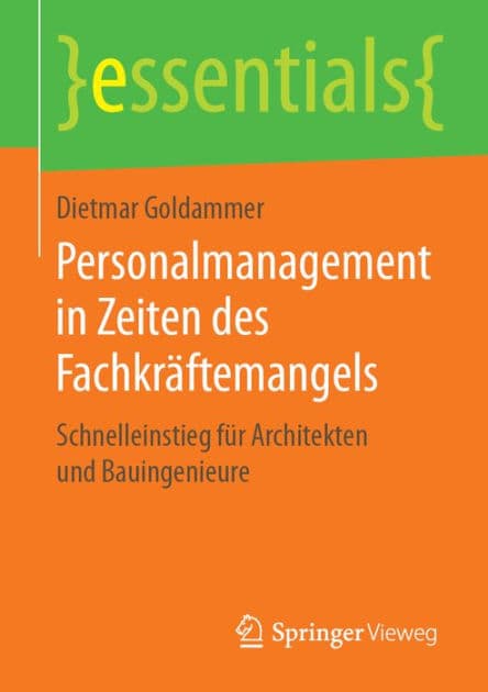 Personalmanagement in Zeiten des Fachkrï¿½ftemangels: Schnelleinstieg fï¿½r Architekten und Bauingenieure by Dietmar Goldammer