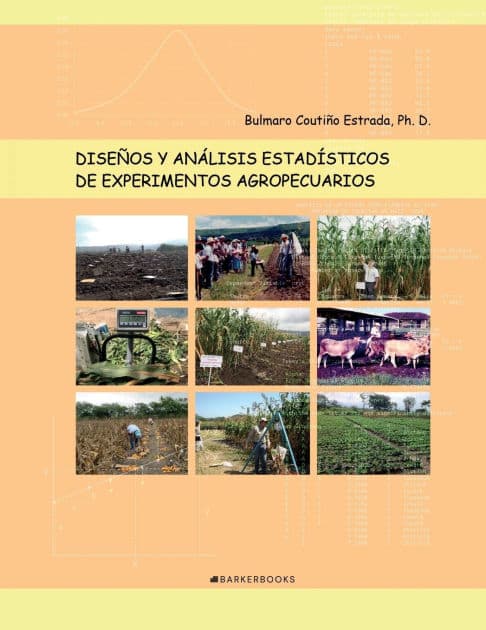 Diseños y análisis estadísticos de experimentos agropecuarios by Bulmaro Coutino Estrada Ph. D.