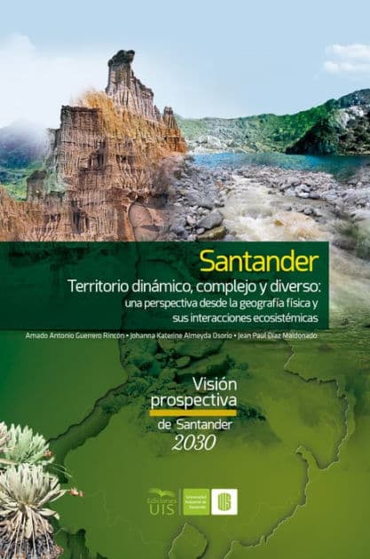 Santander territorio dinámico, complejo y diverso: una perspectiva desde la geografía física y sus interacciones ecosistémicas by Amado Guerrero