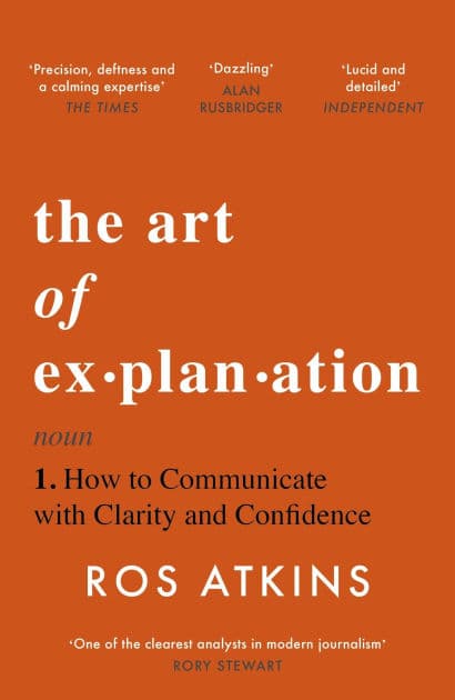 The Art of Explanation: How to Communicate with Clarity and Confidence by Ros Atkins