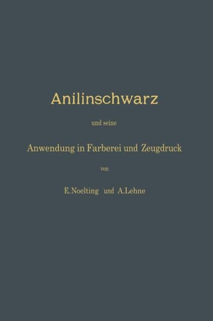 Anilinschwarz und seine Anwendung in Färberei und Zeugdruck by E. Noelting