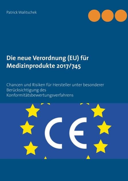 Die neue Verordnung (EU) für Medizinprodukte 2017/745: Chancen und Risiken für Hersteller unter besonderer Berücksichtigung des Konformitätsbewertungsverfahrens by Patrick Walitschek