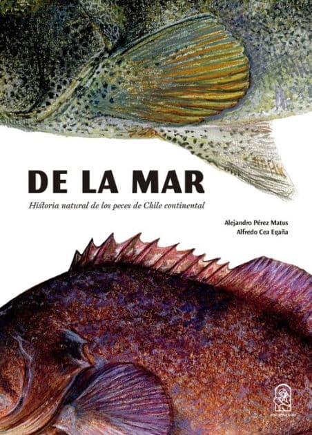 De la mar: Historia natural de los peces de Chile continental by Alejandro Pérez Matus
