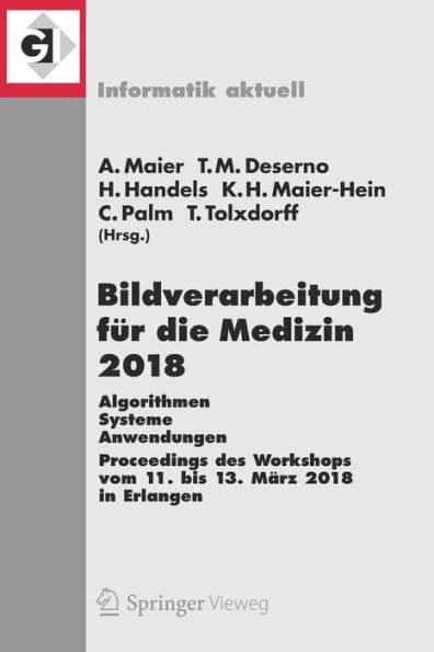 Bildverarbeitung für die Medizin 2018: Algorithmen - Systeme - Anwendungen. Proceedings des Workshops vom 11. bis 13. März 2018 in Erlangen by Andreas Maier