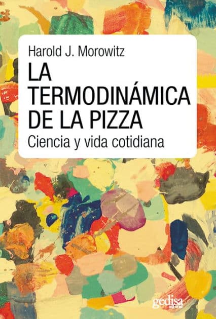 La termodinámica de la pizza: Ciencia y vida cotidiana by Harold J. Morowitz