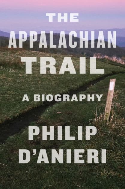 The Appalachian Trail: A Biography by Philip D'Anieri