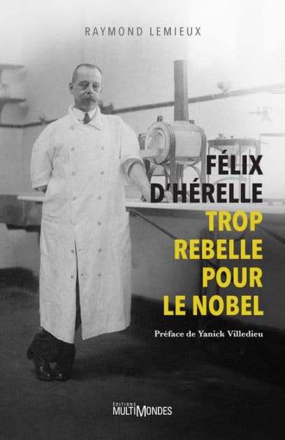 Félix d'Hérelle, trop rebelle pour le Nobel by Raymond Lemieux