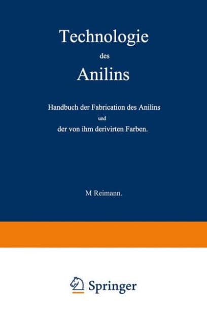 Technologie des Anilins: Handbuch der Fabrication des Anilins und der von ihm derivirten Farben by M. Reimann