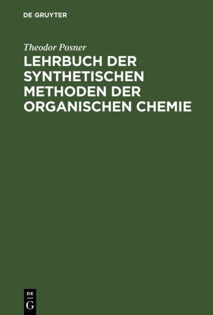 Lehrbuch der synthetischen Methoden der organischen Chemie: Für Studium und Praxis by Theodor Posner