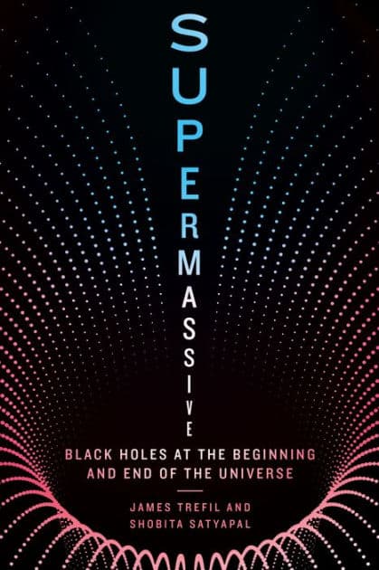 Supermassive: Black Holes at the Beginning and End of the Universe by James Trefil