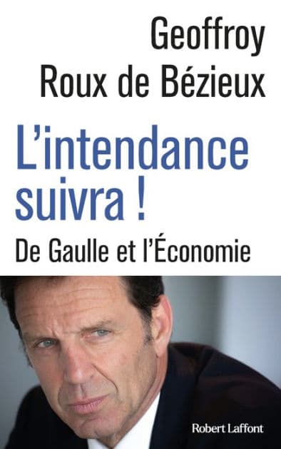 L'intendance suivra ! - De Gaulle et l'Economie by Geoffrey Roux de Bézieux