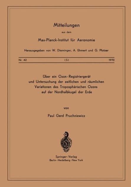 ï¿½ber ein Ozon - Registriergerï¿½t und Untersuchung der Zeitlichen und Rï¿½umlichen Variationen des Troposphï¿½rischen Ozons auf der Nordhalbkugel der Erde by P. G. Pruchniewicz