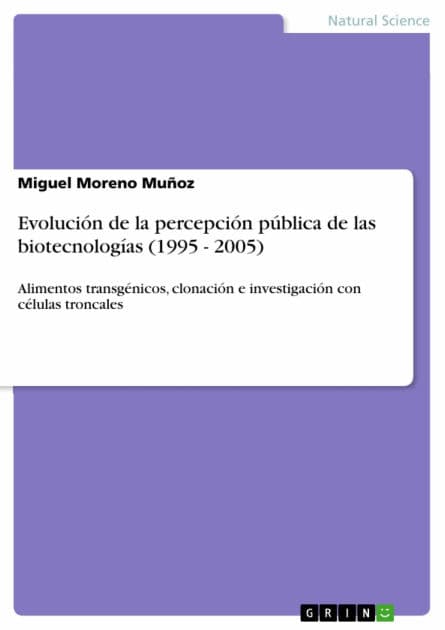 Evolución de la percepción pública de las biotecnologías (1995 - 2005): Alimentos transgénicos, clonación e investigación con células troncales by Miguel Moreno Muñoz