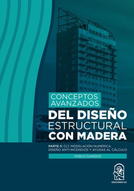 Conceptos avanzados del diseño estructural con madera: Parte II: CLT, modelación numérica, diseño anti-incendios y ayudas al cálculo by Pablo Guindos