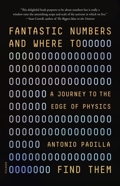 Fantastic Numbers and Where to Find Them: A Journey to the Edge of Physics by Antonio Padilla
