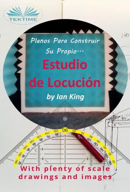 Planos Para Construir Su Propio Estudio De Locución: Por Menos De $500 by Ian King