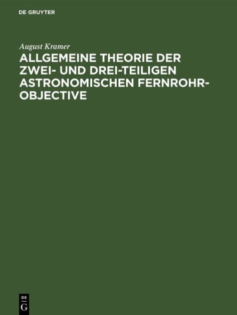 Allgemeine Theorie der zwei- und drei-teiligen astronomischen Fernrohr-Objective by August Kramer