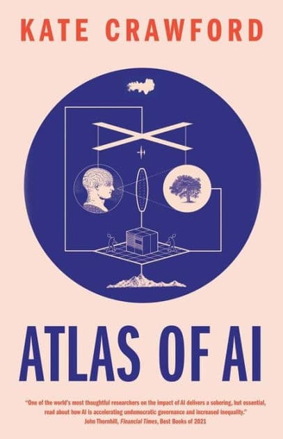 Atlas of AI: Power, Politics, and the Planetary Costs of Artificial Intelligence by Kate Crawford