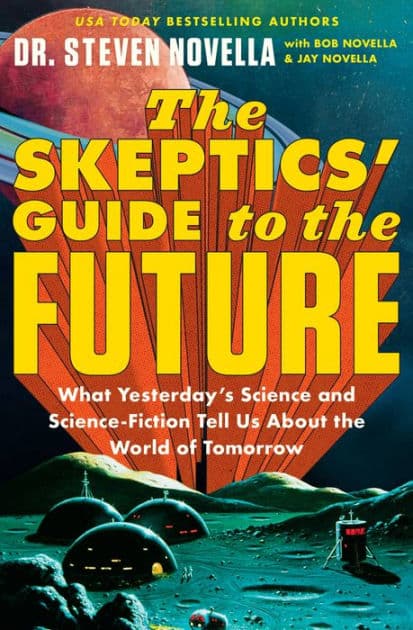 The Skeptics' Guide to the Future: What Yesterday's Science and Science Fiction Tell Us About the World of Tomorrow by Steven Novella
