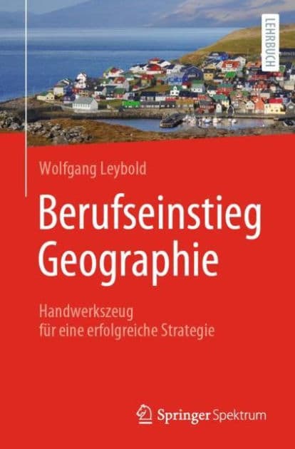 Berufseinstieg Geographie: Handwerkszeug fï¿½r eine erfolgreiche Strategie by Wolfgang Leybold