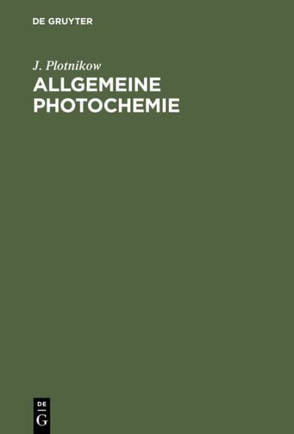 Allgemeine Photochemie: Ein Hand- und Lehrbuch f r Studium und Forschung f r Mediziner, Biologen, Agrikulturchemiker, Botaniker usw. by J. Plotnikow