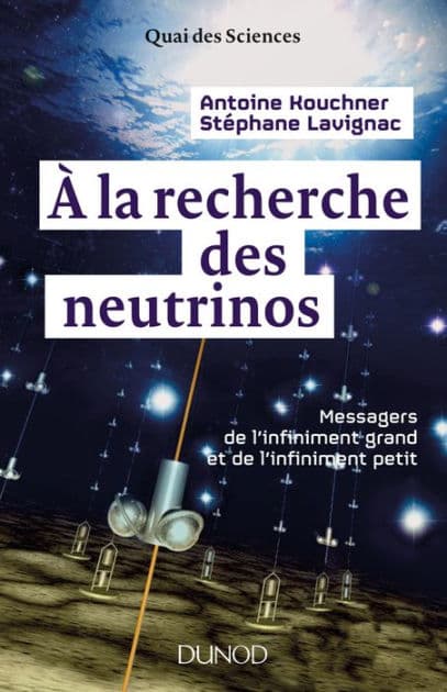 A la recherche des neutrinos: Messagers de l'infiniment grand et de l'infiniment petit by Antoine Kouchner